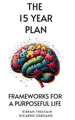 The 15 Year Plan | Frameworks For A Purposeful Life | Ricardo Sorzano (u. a.)