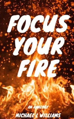 Focus Your Fire -  NEW Michael L Willi 2021