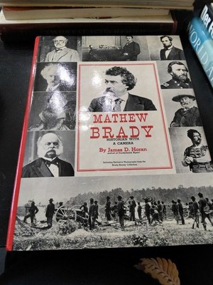 Matthew Brady Historian with a camera by James D. Horan author of confederate ag
