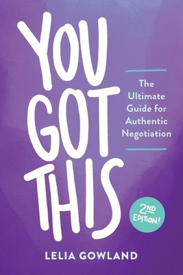 You Got This: The Ultimate Guide for Authentic Negotiation (Second Edition) by L