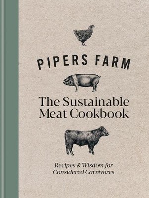 Pipers Farm The Sustainable Meat Cookbook: Recipes & Wisdom for Considered Carni