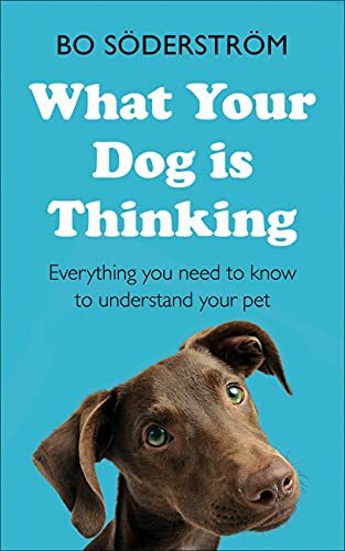 What Your Dog Is Thinking: Everything you need to know to und .9
