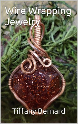 Tiffany Bernard Wire Wrapping Jewelry: Beginners guide to wire wra (Taschenbuch)
