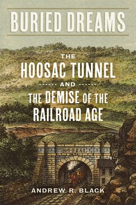 Buried Dreams: The Hoosac Tunnel and the Demise of the Railroad Age by Black
