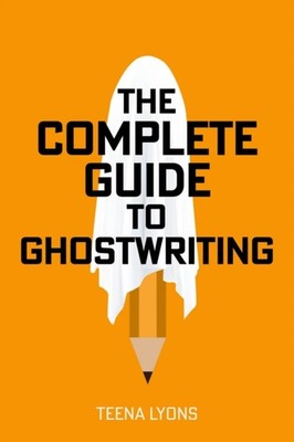 The Complete Guide to Ghostwriting by Teena Lyons PAPERBACK 9781781338315