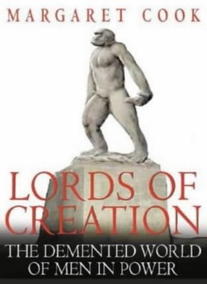 Lords of Creation: The Demented World of Men in Power,Margaret C