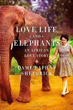 LOVE, LIFE, AND ELEPHANTS: AN AFRICAN LOVE STORY By Daphne Sheldrick - Hardcover