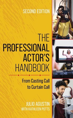 The Professional Actor's Handbook: From Casting Call to Curtain Call by Julio Ag