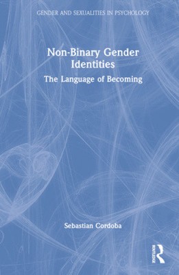 Non-Binary Gender Identities: The Language of Becoming (Gender and Sexualities
