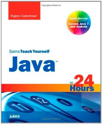 Sams Teach Yourself Java in 24 Hours (covering Java 7 and Androi