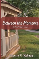 Between the Moments: A Pine Valley Novel by Vanessa E. Kelman Paperback Book