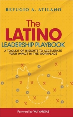 The Latino Leadership Playbook: A Toolkit of Insight to Accelerate Your Impact i