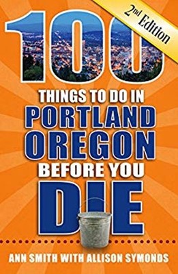 100 Things to Do in Portland, Oregon Before You Die, 2nd Edition