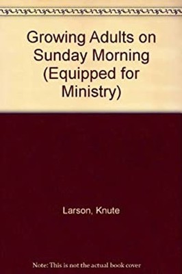 Growing Adults on Sunday Morning Paperback Knute Larson