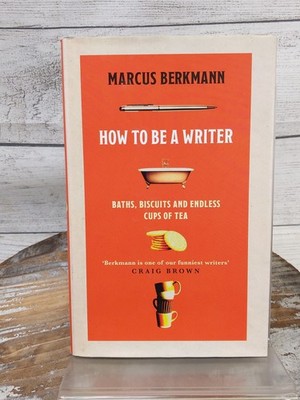 How to Be a Writer: Baths, Biscuits & Endless Cups of Tea by Marcus Berkman HCDJ