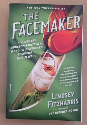 Facemaker A Visionary Surgeon's Battle to Mend the Disfigured Soldiers of WW1