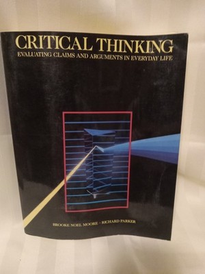 1986 Critical Thinking: Evaluating Claims and Arguments by Moore & Parker