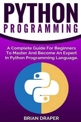 Python Programming: A Complete Guide for Beginners to Master and Become an Exper