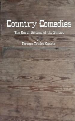 Country Comedies: The Rural Sitcoms of the Sixties by Terence Towles Canote