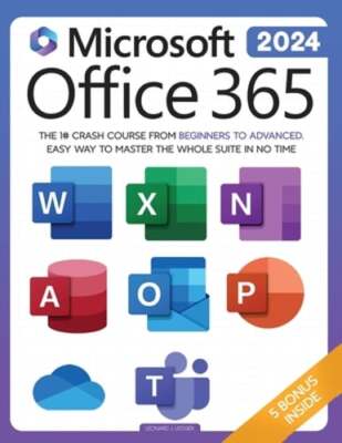 Microsoft Office 365 For Beginners: The 1# Crash Course From Beginners To: New