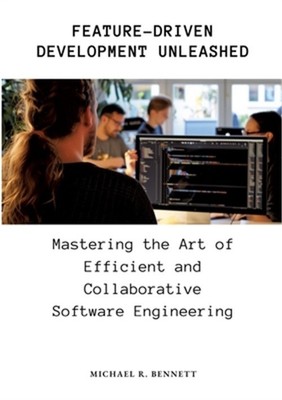 Feature-Driven Development Unleashed: Mastering the Art of Efficient and Collabo