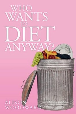 Who Wants to Diet Anyway? by Alison Woodward (English) Paperback Book