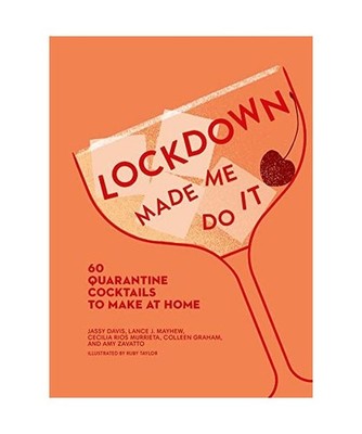 Lockdown Made Me Do It: 60 Quarantine Cocktails to Make at Home: 60 Quarantine C