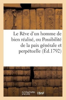 Le Rve d'Un Homme de Bien Ralis, Possibilit de la Paix Gnrale & Perptuelle Par U