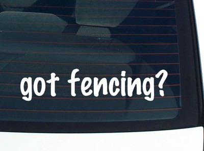 got fencing? CAR DECAL BUMPER STICKER VINYL FUNNY JOKE WINDOW