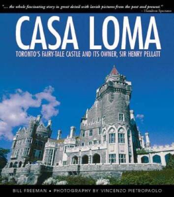 Casa Loma: Canadas Fairy-Tale Castle and Its Owner, Sir Henry Pellatt - GOOD