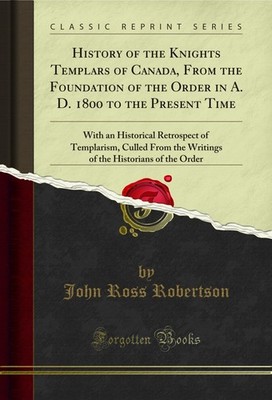 History of the Knights Templars of Canada, From the Foundation of the Order in