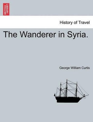 The Wanderer in Syria. by George William Curtis (English) Paperback Book