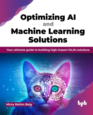Optimizing AI and Machine Learning Solutions: Your ultimate guide to buildin...