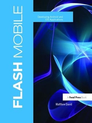 Flash Mobile: Entwicklung von Android- und iOS-Anwendungen von Matthew David (Englisch)