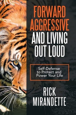 Forward Aggressive and Living Out Loud: Self-Defense to Protect and Power Yo...