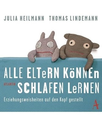 Alle Eltern können schlafen lernen: Erziehungsweisheiten auf den Kopf gestellt: