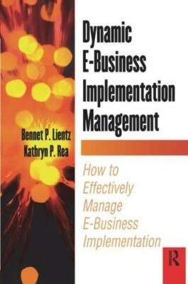 Dynamic E-Business Implementation Management : How to Effectively Manage E-Bu...