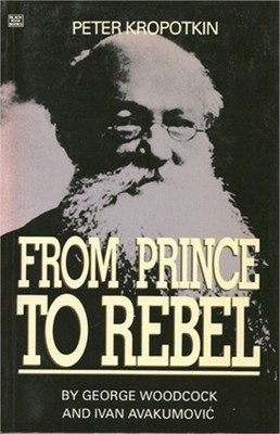 Peter Kropotkin: From Prince to Rebel (Paperback or Softback)