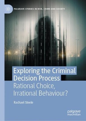Exploring the Criminal Decision Process: Rational Choice, Irrational Behaviour? 