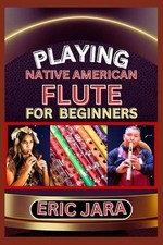 Playing Native American Flute for Beginners: Complete Procedural Melody Guide To