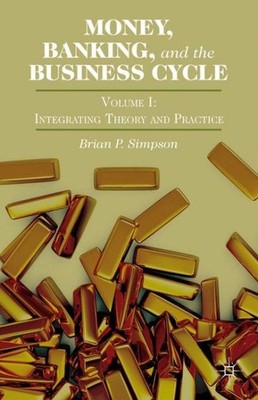 Money, Banking, and the Business Cycle : Integrating Theory and Practice, Har...
