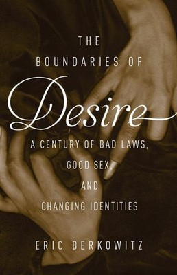 The Boundaries of Desire: A Century of Good Sex, Bad Laws, and Changing Ide