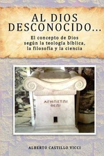 Al Dios desconocido...: El concepto de Dios seg?n la teolog?a b?blica, la filoso