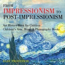 From Impressionism to Post-Impressionism - Art History Book for Children  - GOOD