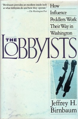 The Lobbyists: How Influence Peddlers Work Their Way in Washington