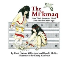 The Mi'kmaq: How Their Ancestors Lived Five Hundred Years Ago