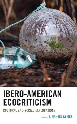 Ibero-American Ecocriticism: Cultural and Social Explorations by J. Manuel G?mez