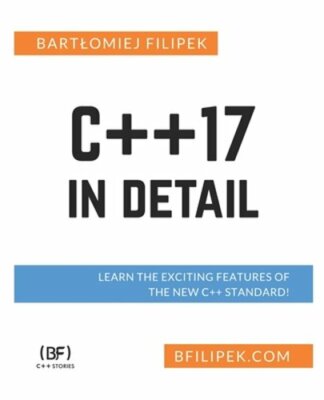 C++17 In Detail: Learn the Exciting Features of The New C++ Standard! by Filipek