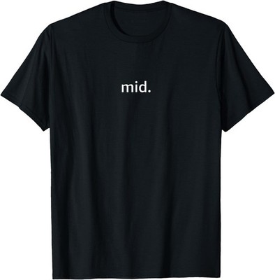 mid. Funny Negativity Gen-Z Zoomer Meme T-Shirt