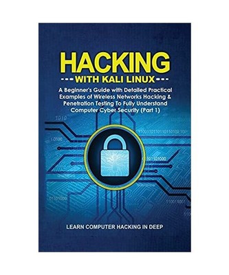 Hacking With Kali Linux: A Beginner's Guide with Detailed Practical Examples of 